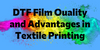 DTF Film Quality and Advantages in Textile Printing